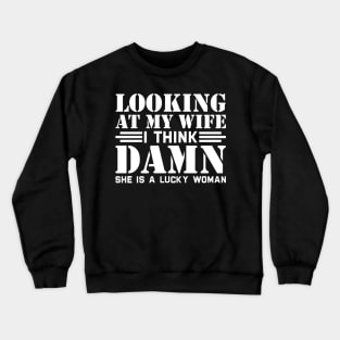 Looking At My Wife I Think Damn She Is A Lucky Woman Crewneck Sweatshirt